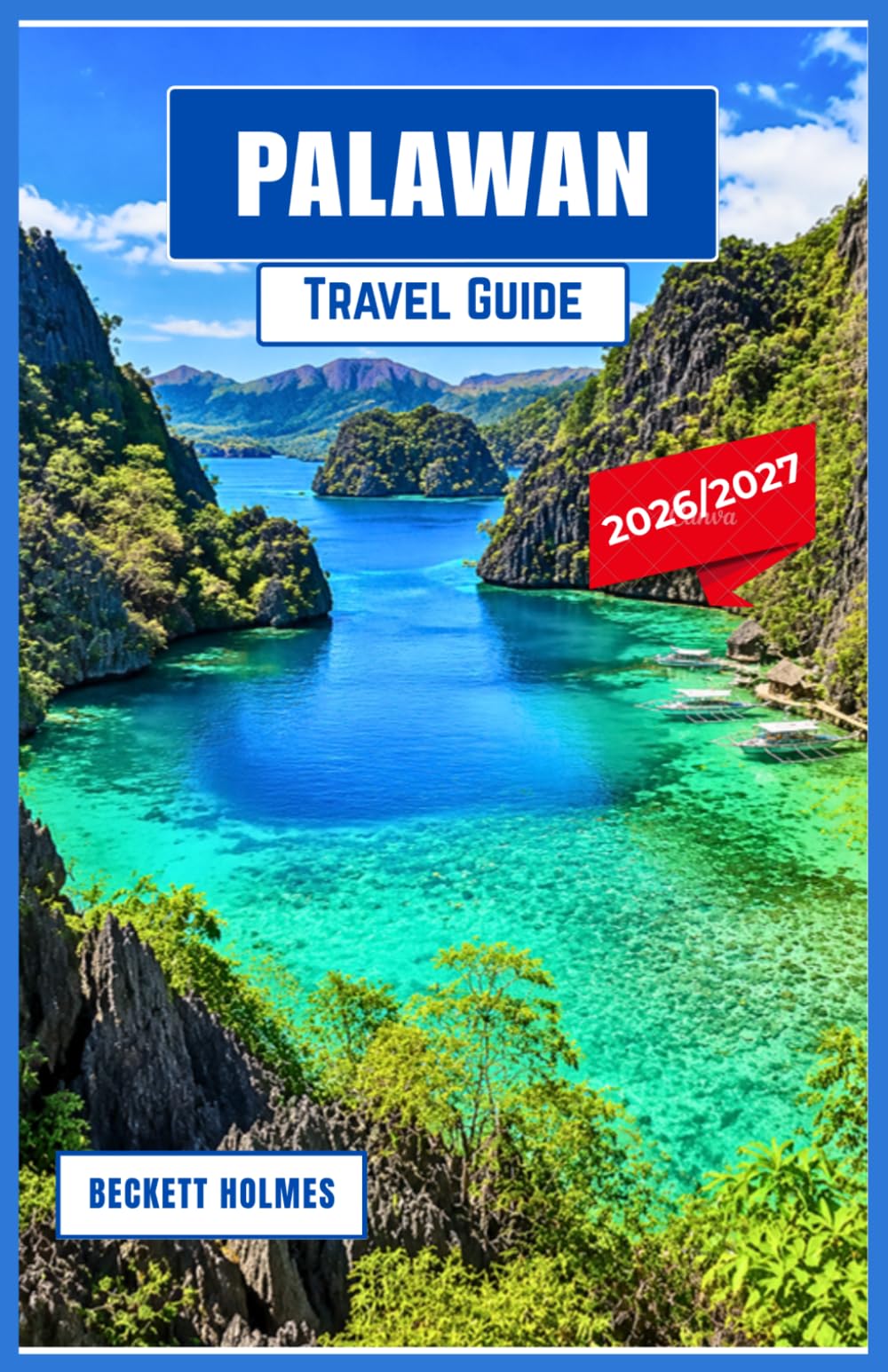 Palawan Travel Guide 2026-2027: Island Adventures, Coastal Journeys, Insider Travel Tips, and Practical Planning Across the Philippines