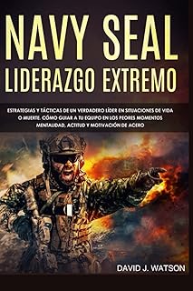 NAVY SEAL: LIDERAZGO EXTREMO: ESTATEGIAS Y TÁCTICAS DE UN VERDADERO LÍDER EN SITUA-CIONES DE VIDA O MUERTE. CÓMO GUIAR A TU EQUIPO EN LOS PEORES ... Y MOITVACIÓN DE ACERO (Spanish Edition)
