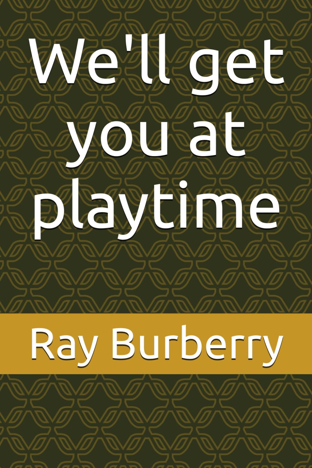 We'll get you at playtime