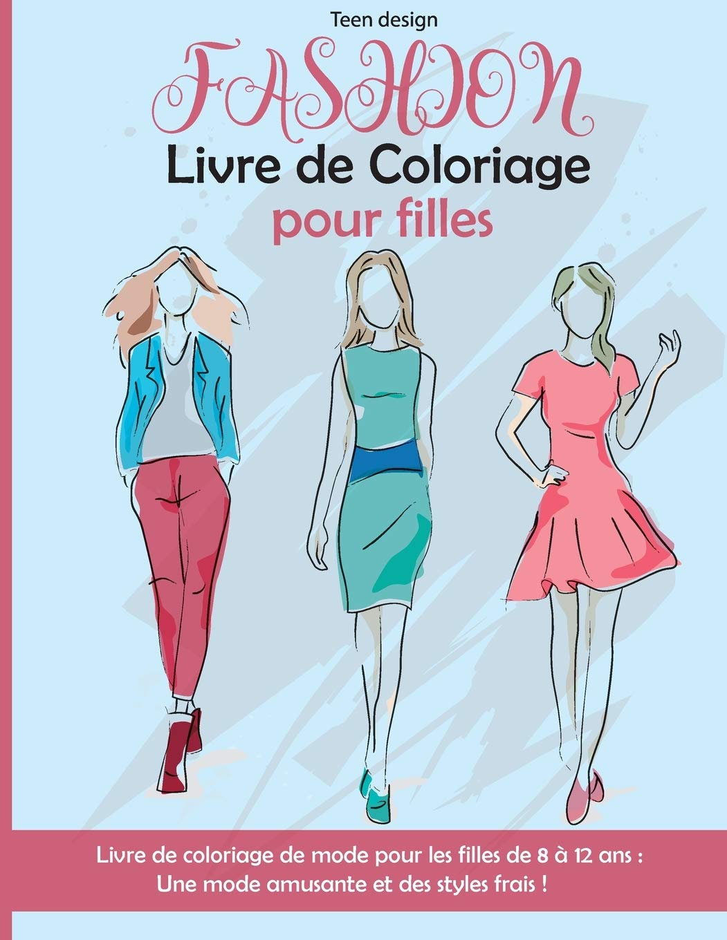 Fashion Livre de Coloriage pour filles: Livre de coloriage de mode pour les filles de 8 à 12 ans. Une mode amusante et des styles frais! Fashion Coloring Book for Girls ( French Version)