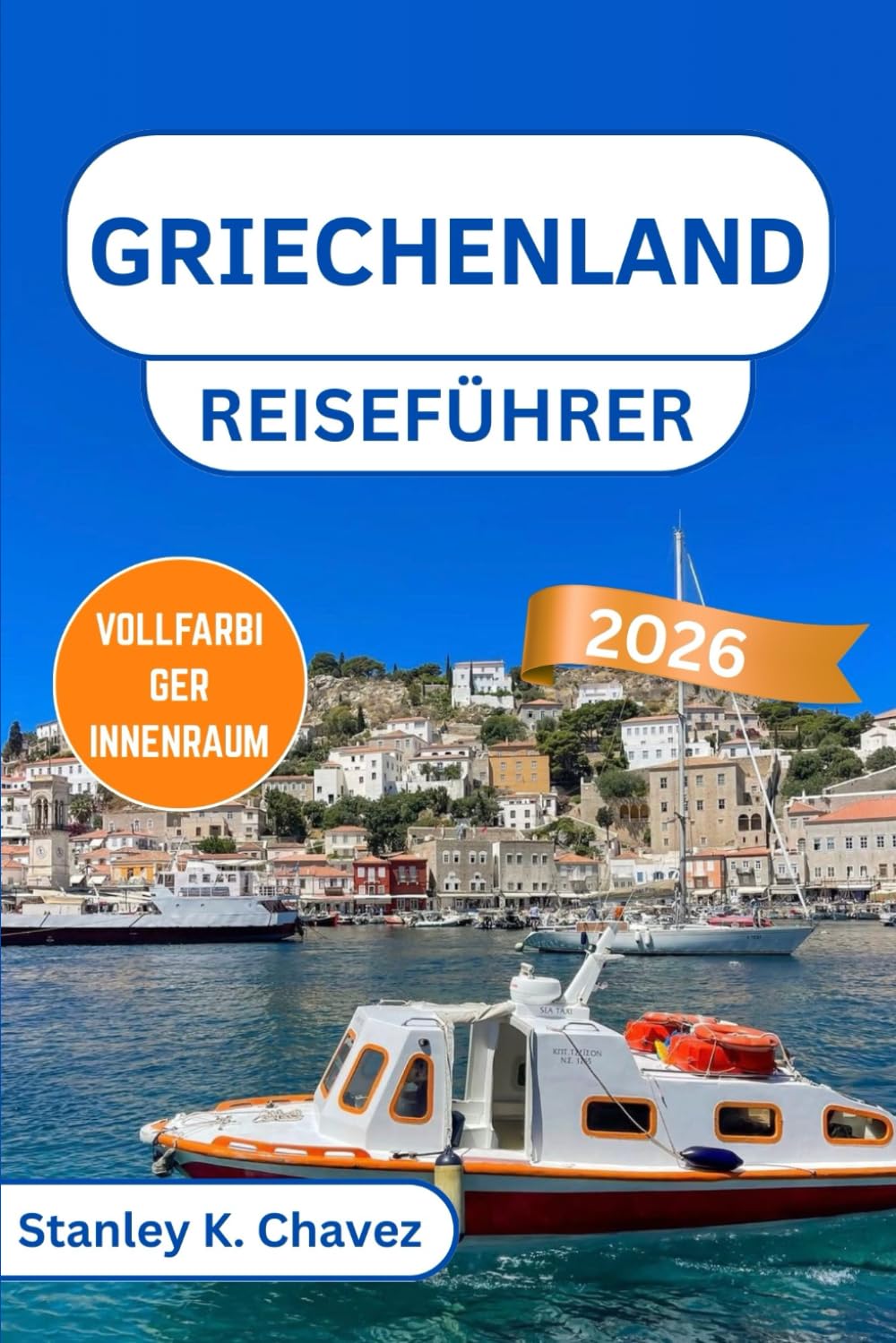 GRIECHENLAND REISEFÜHRER 2026: Inselurlaube, antike Wunder, lokale Küche, Strände, Reiserouten und praktische Tipps für jeden Reisetyp