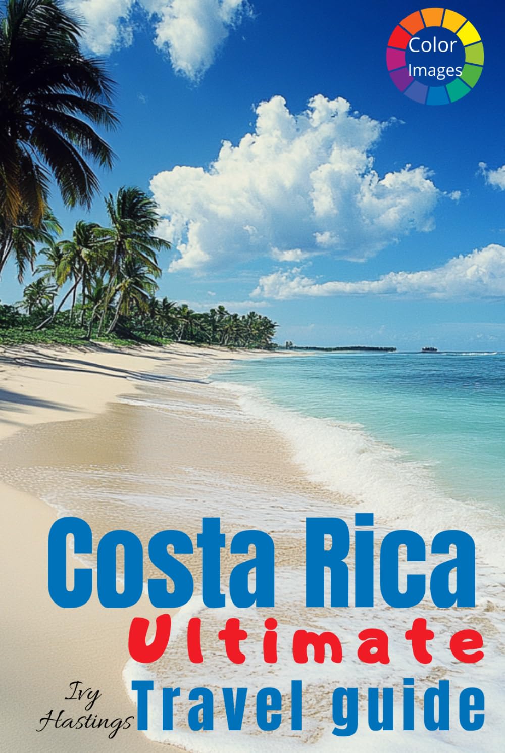 Costa Rica Travel Guide: Amazing Itineraries, many Local Secrets and Eco-Friendly Explorations, 10 wonderful diffrent routes, a lot of photos
