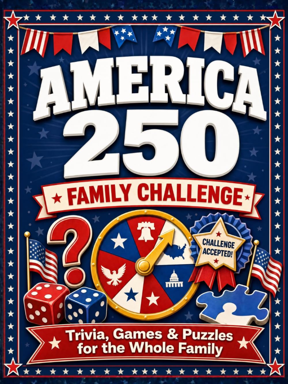 America 250 Family Challenge: Trivia, Games, Puzzles, and Fun Facts for Kids, Parents, Grandparents, and Patriots Celebrating America’s 250th Anniversary