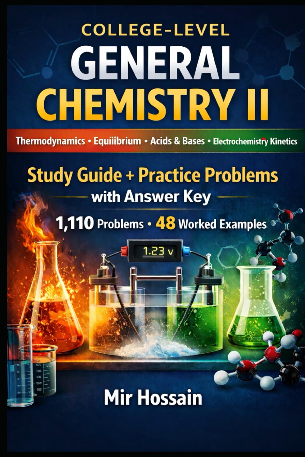 COLLEGE-LEVEL GENERAL CHEMISTRY II Thermodynamics • Equilibrium • Acids & Bases • Electrochemistry • Kinetics: Study Guide + Practice Problems with Answer Key 1,110 Problems • 48 Worked Examples