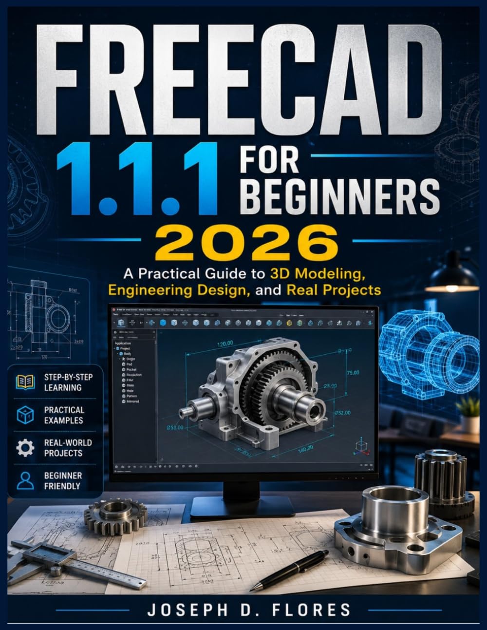 FreeCAD 1.1.1 for Beginners 2026: A Practical Guide to 3D Modeling, Engineering Design, and Real Projects