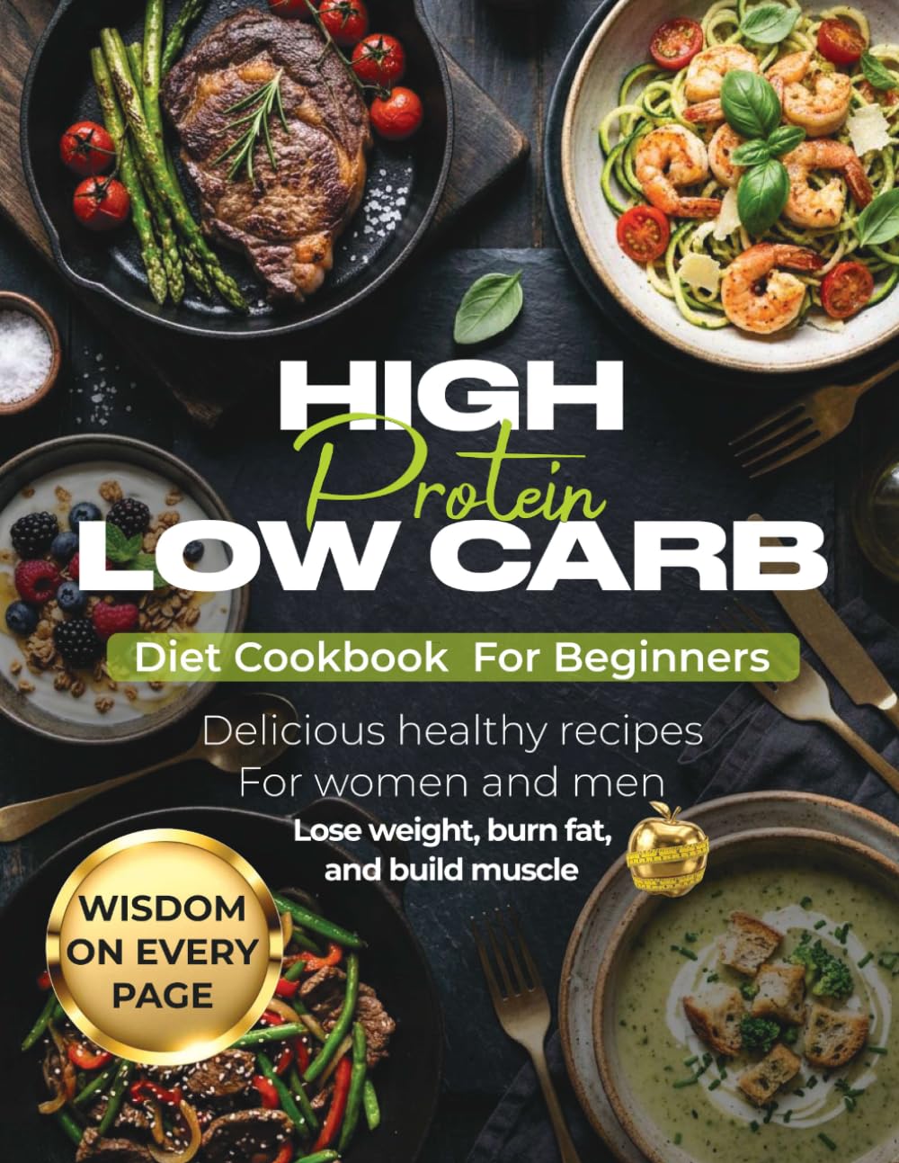 High Protein Low Carb Diet Cookbook For Beginners: Delicious, Healthy Recipes For Woman And Man Lose Weight, Burn Fat and Build Muscle