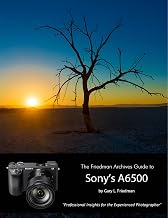 The Friedman Archives Guide to Sony's A6500 - Professional Insights for the Experienced Photographer