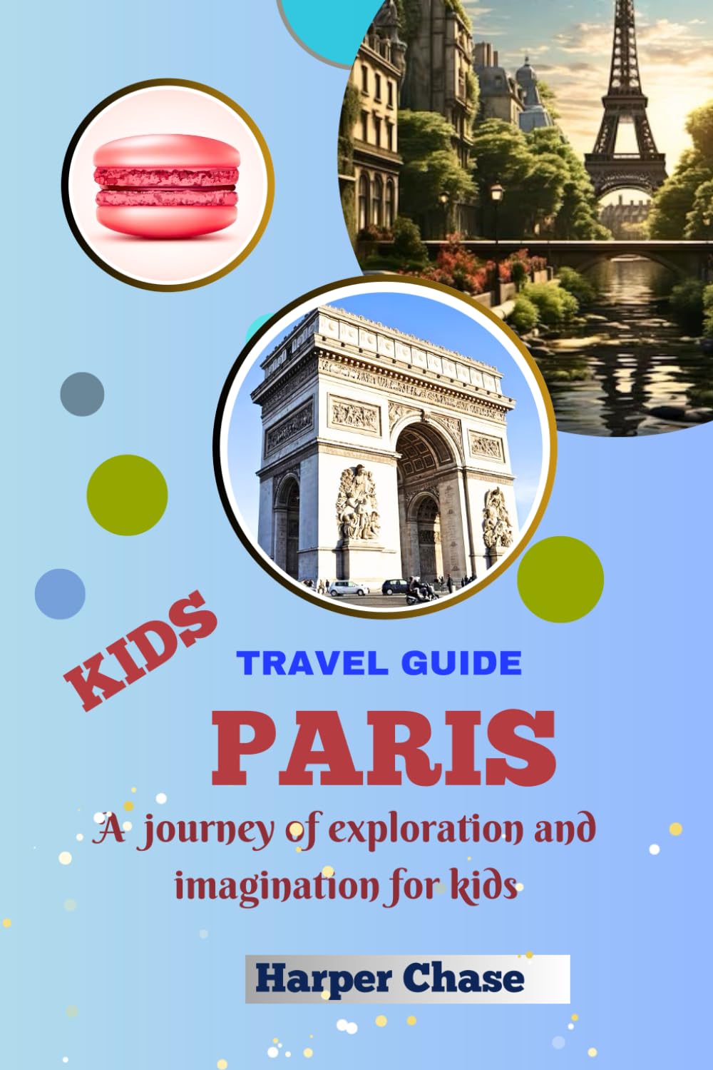 Paris Travel Guide for Kids: A Journey of Exploration and Imagination for Kids