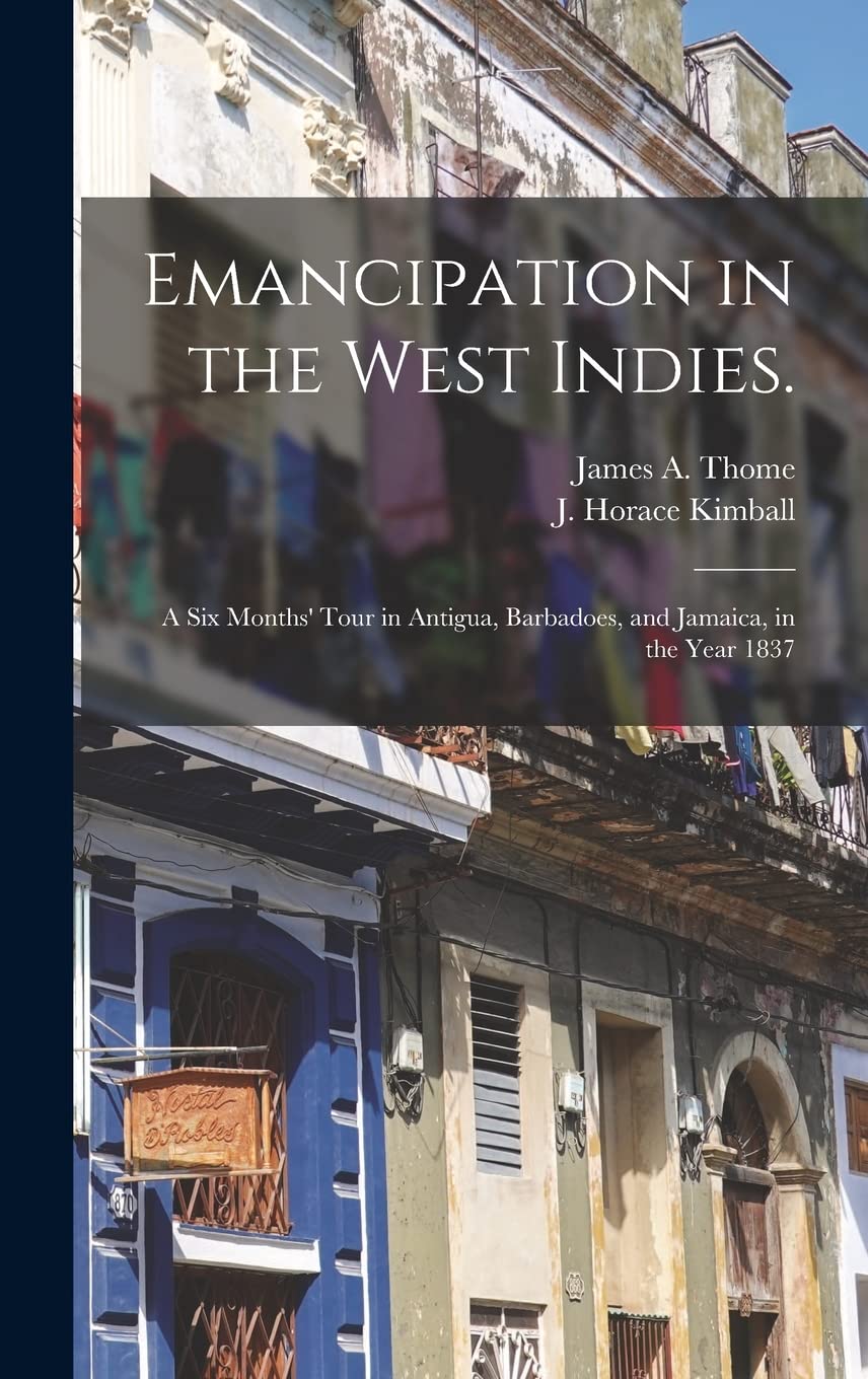 Emancipation in the West Indies.: a Six Months' Tour in Antigua, Barbadoes, and Jama