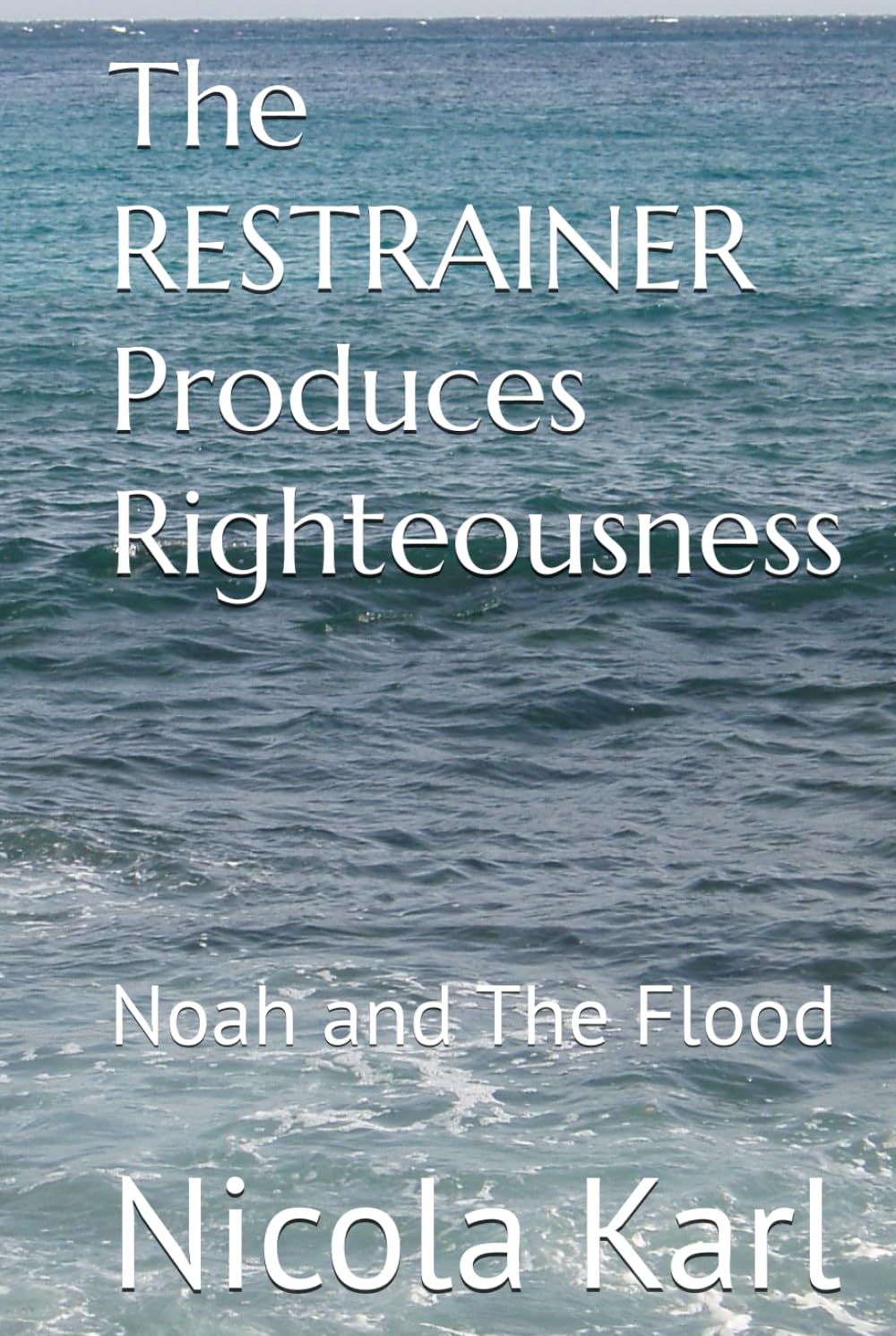 The RESTRAINER Produces Righteousness: Noah and The Flood (The Reflection of the Kingdom of Heaven)