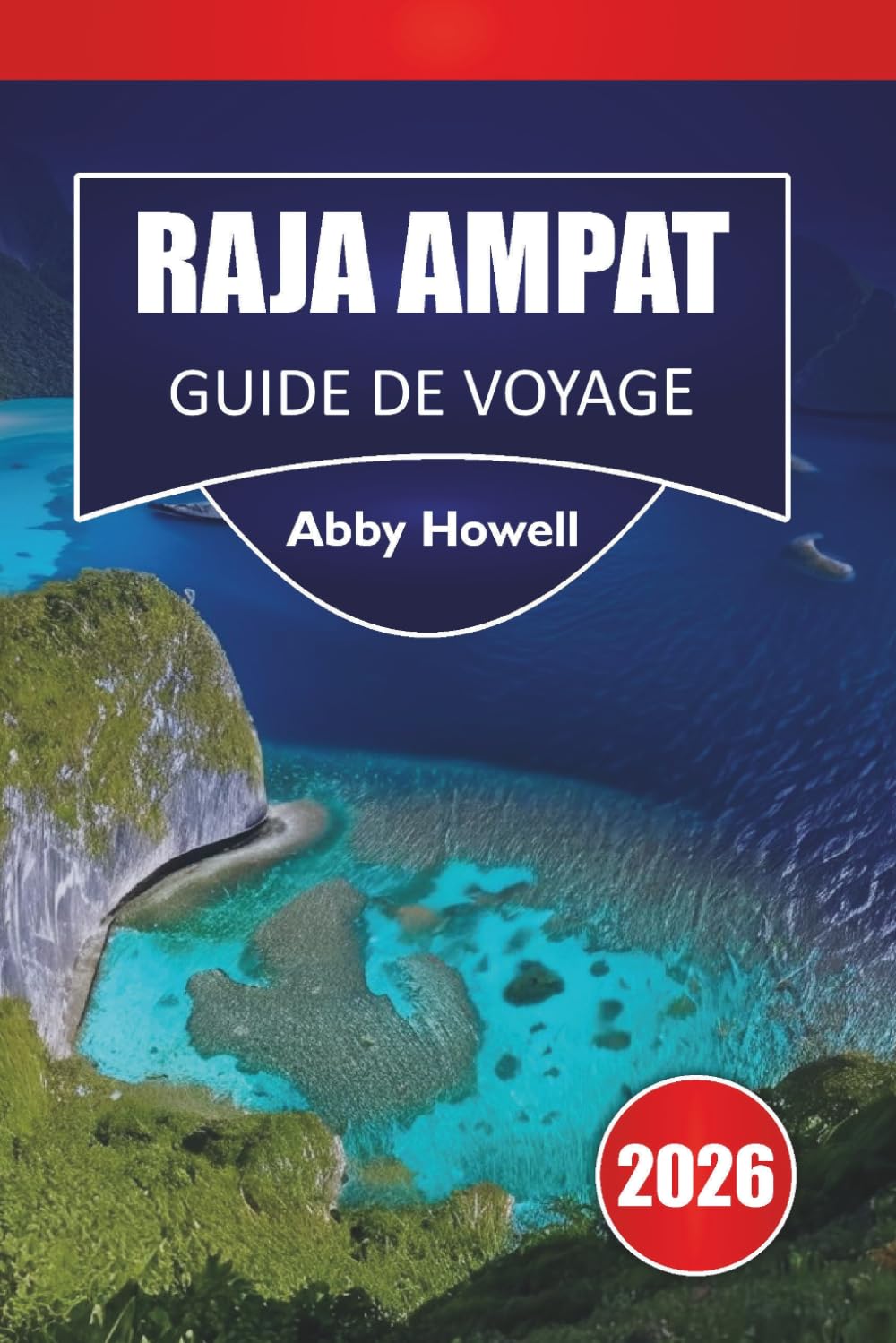 RAJA AMPAT GUIDE DE VOYAGE 2026: Découvrez les principales attractions, Îles, récifs, faune et hébergements écologiques: itinéraires et conseils pratiques pour voyager en Asie.