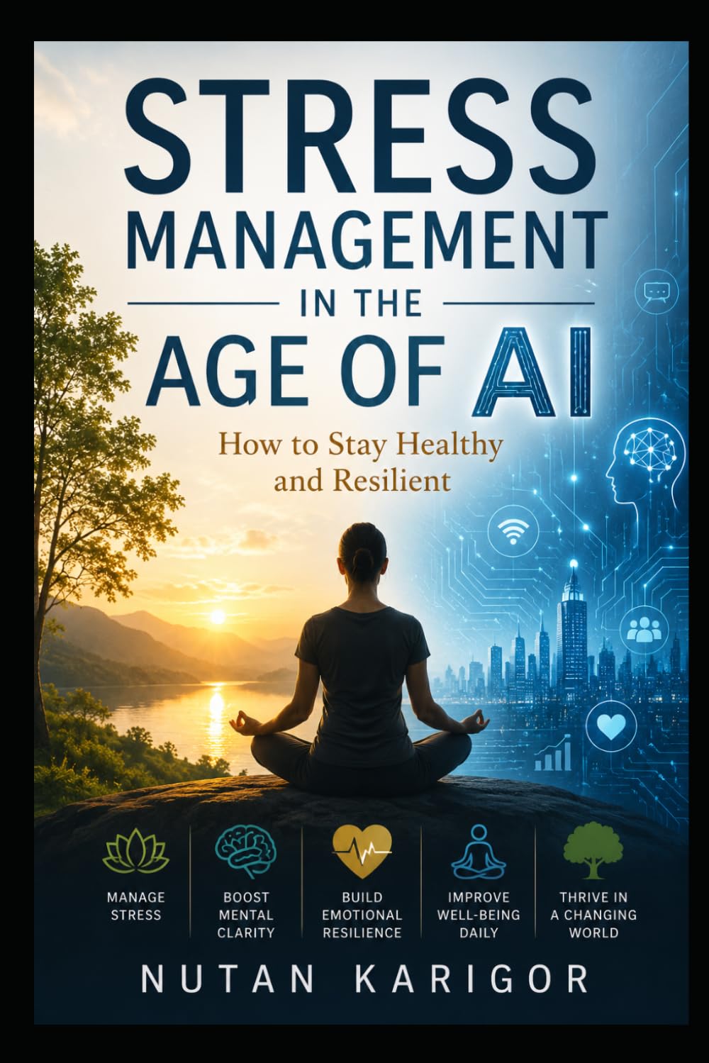 Stress Management in the Age of AI: How to Stay Human, Healthy, and Resilient in an Algorithm-Driven World I Stress management in the age of AI I AI ... health I Digital stress and burnout (AI Era)