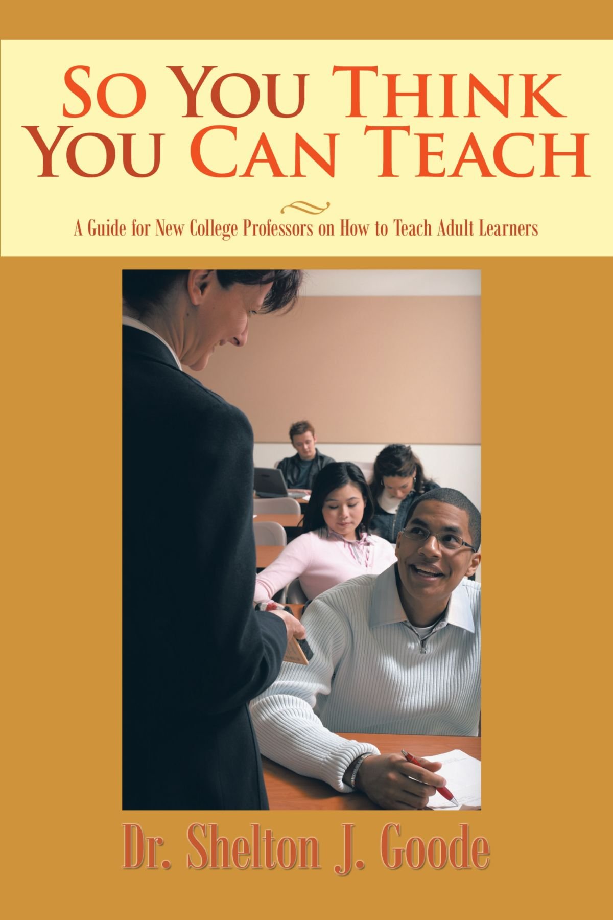 So You Think You Can Teach: A Guide for New College Professors on How to Teach Adult Learners