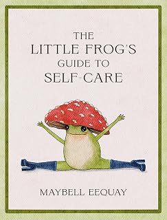 Little Frog's Guide to Self-Care: Affirmations, Self-Love & Empowering Life Lessons by Maybell Eequay