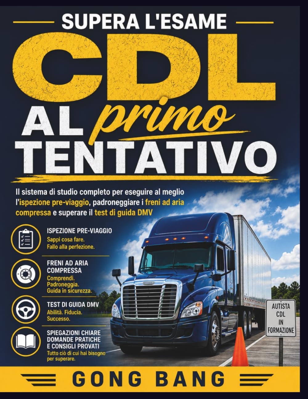 Supera l'esame CDL al primo tentativo: Il sistema di studio completo per eseguire al meglio l'ispezione pre-viaggio, padroneggiare i freni ad aria compressa e superare il test di guida DMV