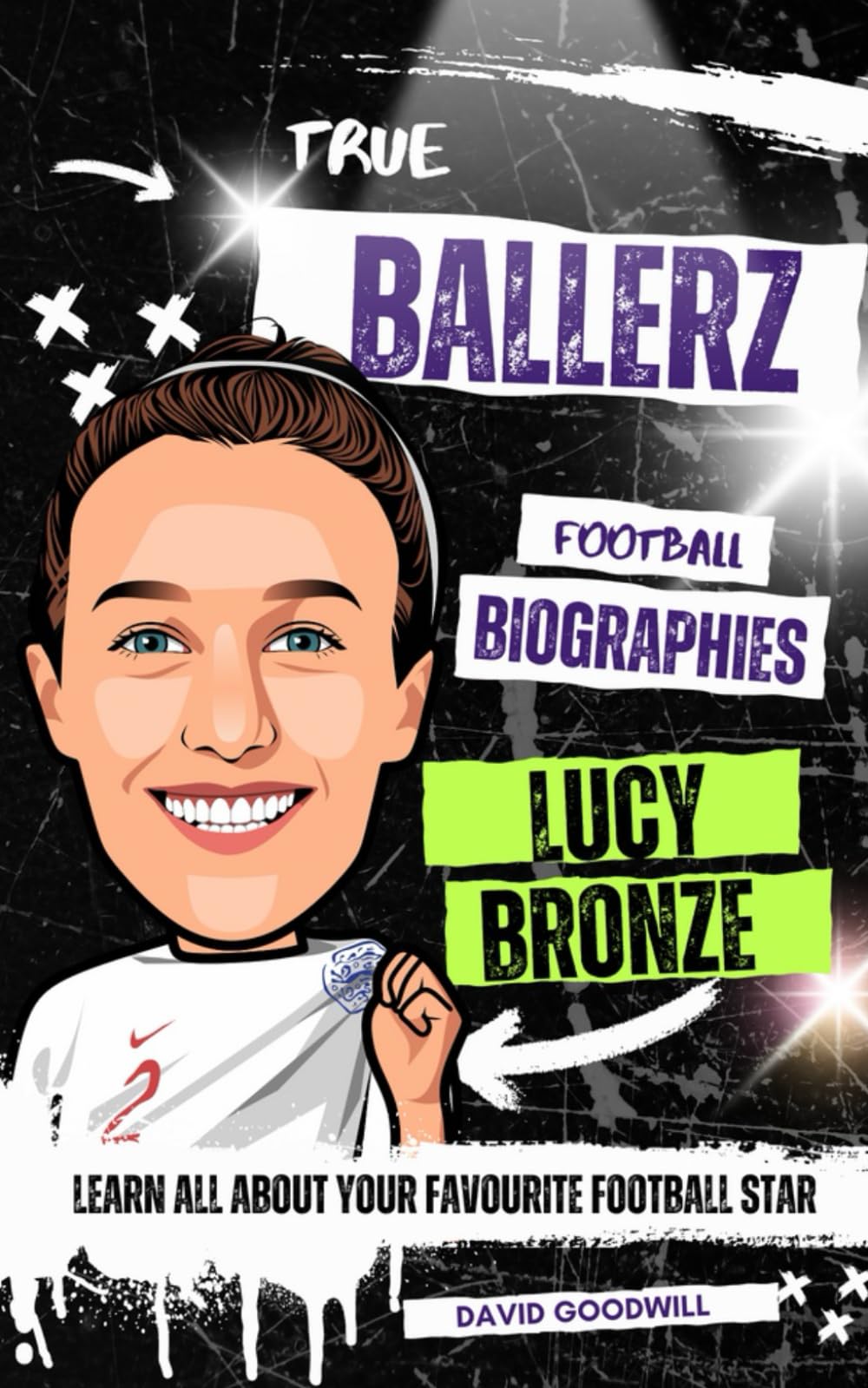 True Ballerz: Lucy Bronze Football Biography: Learn All About Your Favourite Football Star (True Ballerz: Football Biographies For Kids)