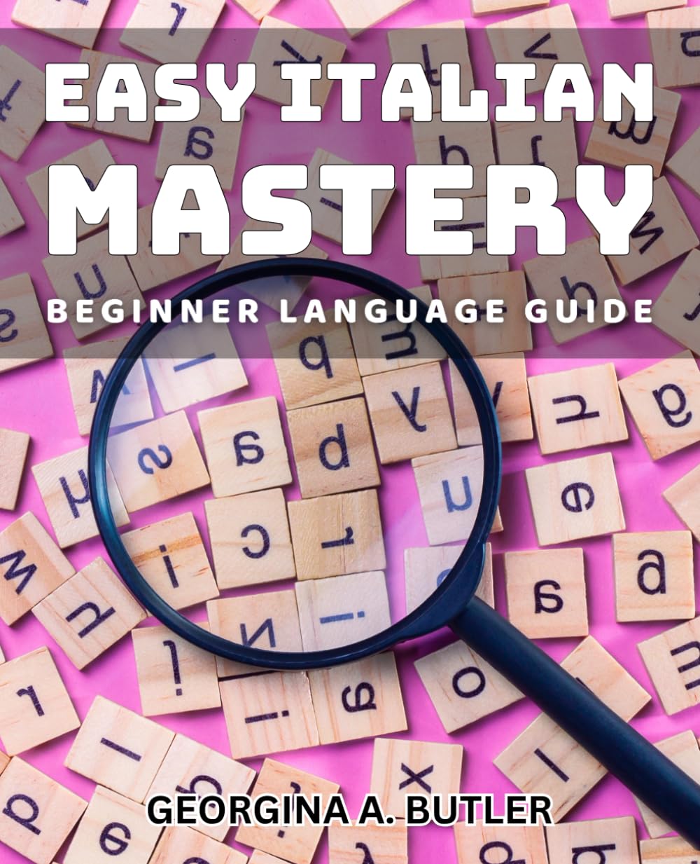 Easy Italian Mastery: Beginner Language Guide: Effortlessly Learn Italian with this Beginner's Language Guide