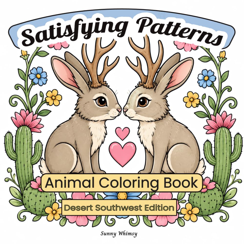Satisfying Patterns Animal Coloring Book: 15 Cute Desert Animals with Cacti, Hearts, Flowers and Whimsical Repeating Patterns