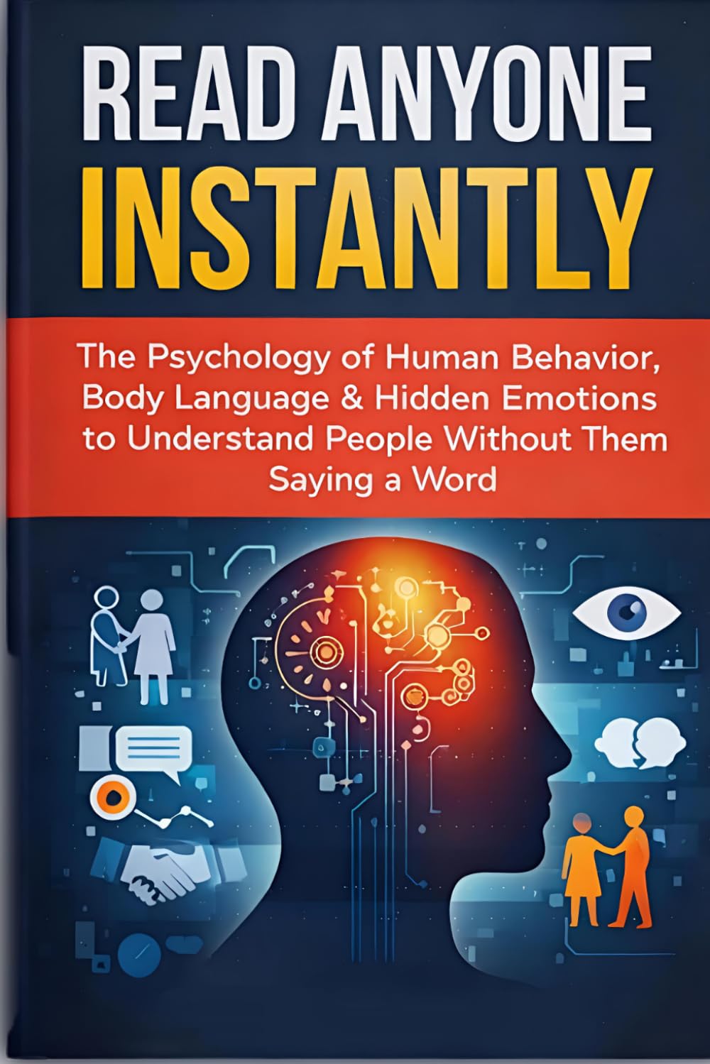 Read Anyone Instantly: "The Psychology of Human Behavior, Body Language & Hidden Emotions to Understand People Without Them Saying a Word”