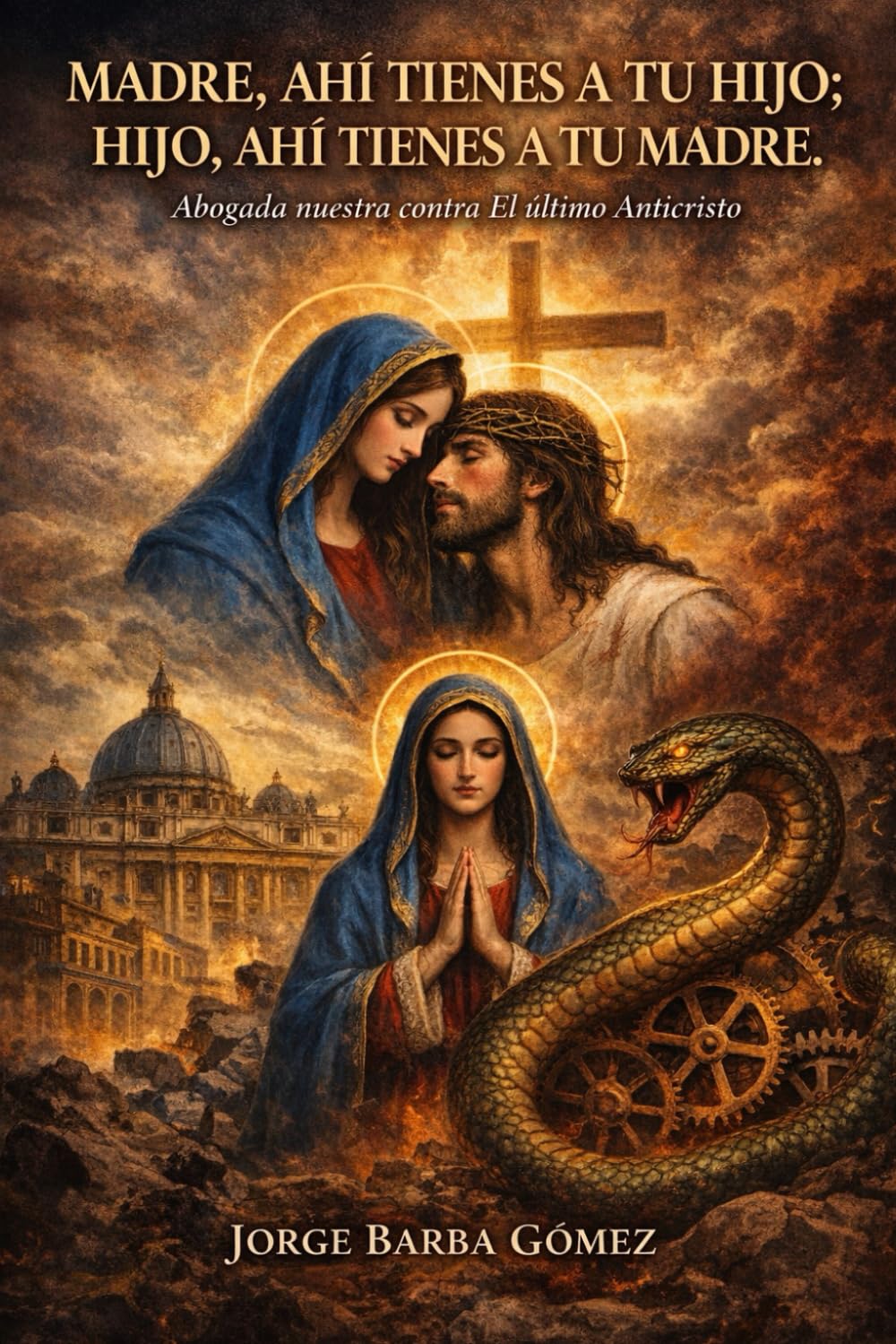 MADRE, AHÍ TIENES A TU HIJO; HIJO, AHÍ TIENES A TU MADRE Abogada nuestra contra el último Anticristo (RELATORES. GENEALOGÍA E HISTORIA.)