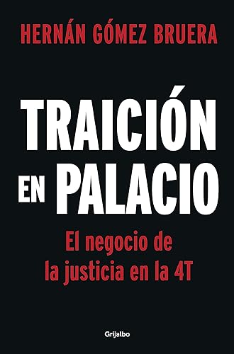 Traición en Palacio: El negocio de la justicia en la 4T / Betrayal in the Palace . Justice As a Business in AMLOs 4T: El negocio de la justicia en la 4T / Justice As a Business in AMLOs 4T
