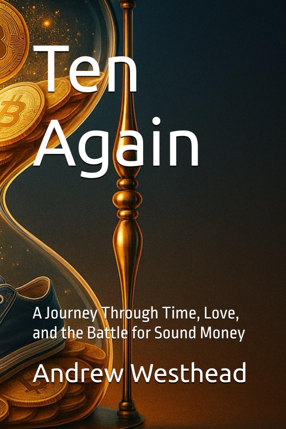 Ten Again: A Journey Through Time, Love, and the Battle for Sound Money