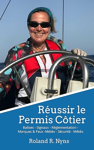 Réussir le Permis Côtier: Balises - Signaux - Réglementation - Marques &amp; Feux -Météo - Sécurité - Météo (Guides pour votre prochaine Transat)
