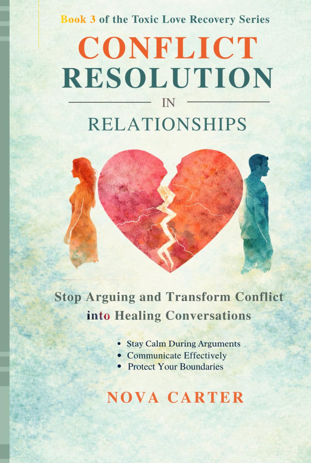 Conflict Resolution After Toxic Relationships: How to Communicate Clearly, Protect Your Boundaries, and Resolve Conflict Without Losing Yourself (Toxic Love Recovery Series)