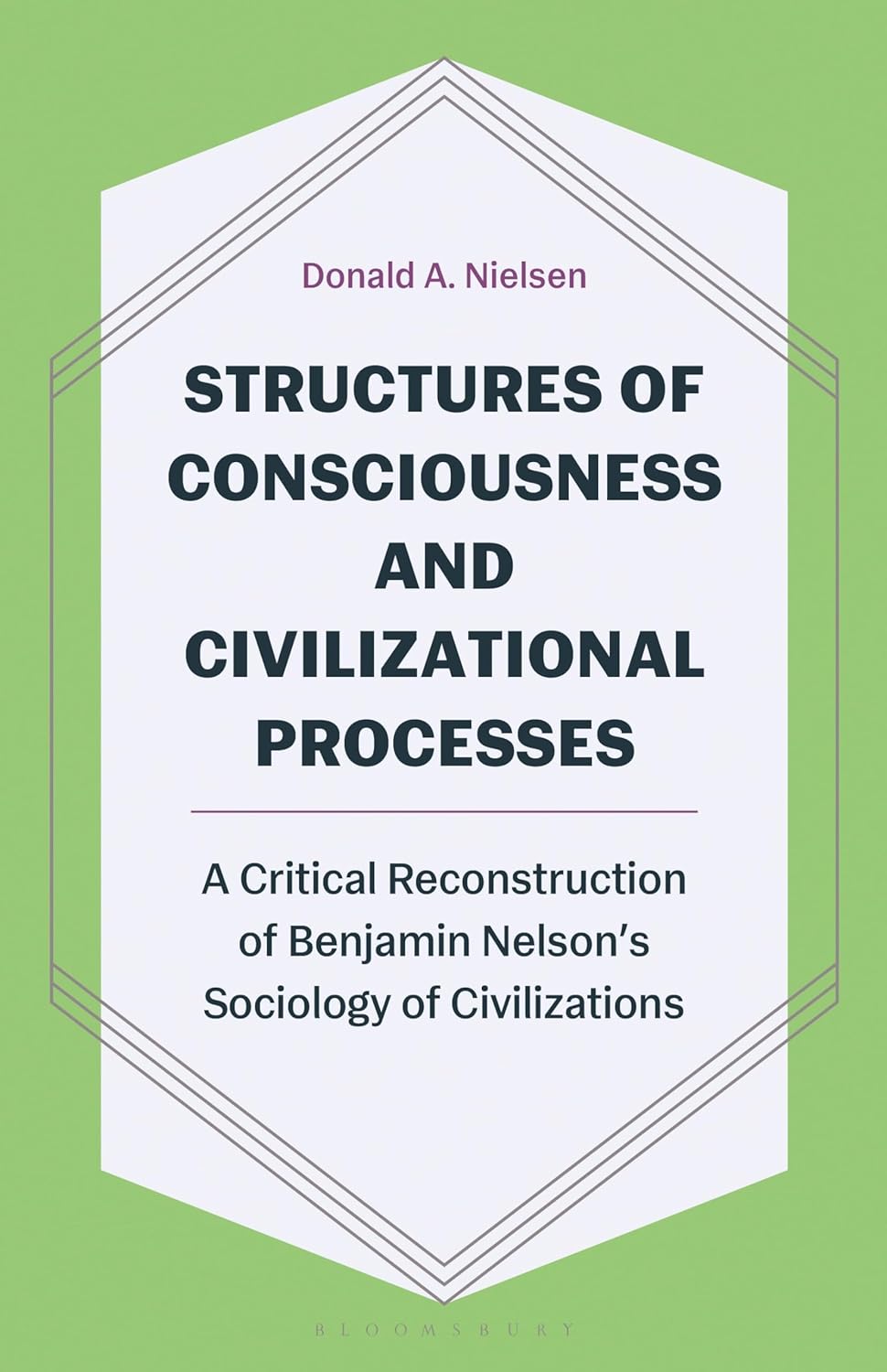 Structures of Consciousness and Civilizational Processes: A Critical Reconstruction of Benjamin Nelson’s Sociology of Civilizations      1st Edition, Kindle Edition