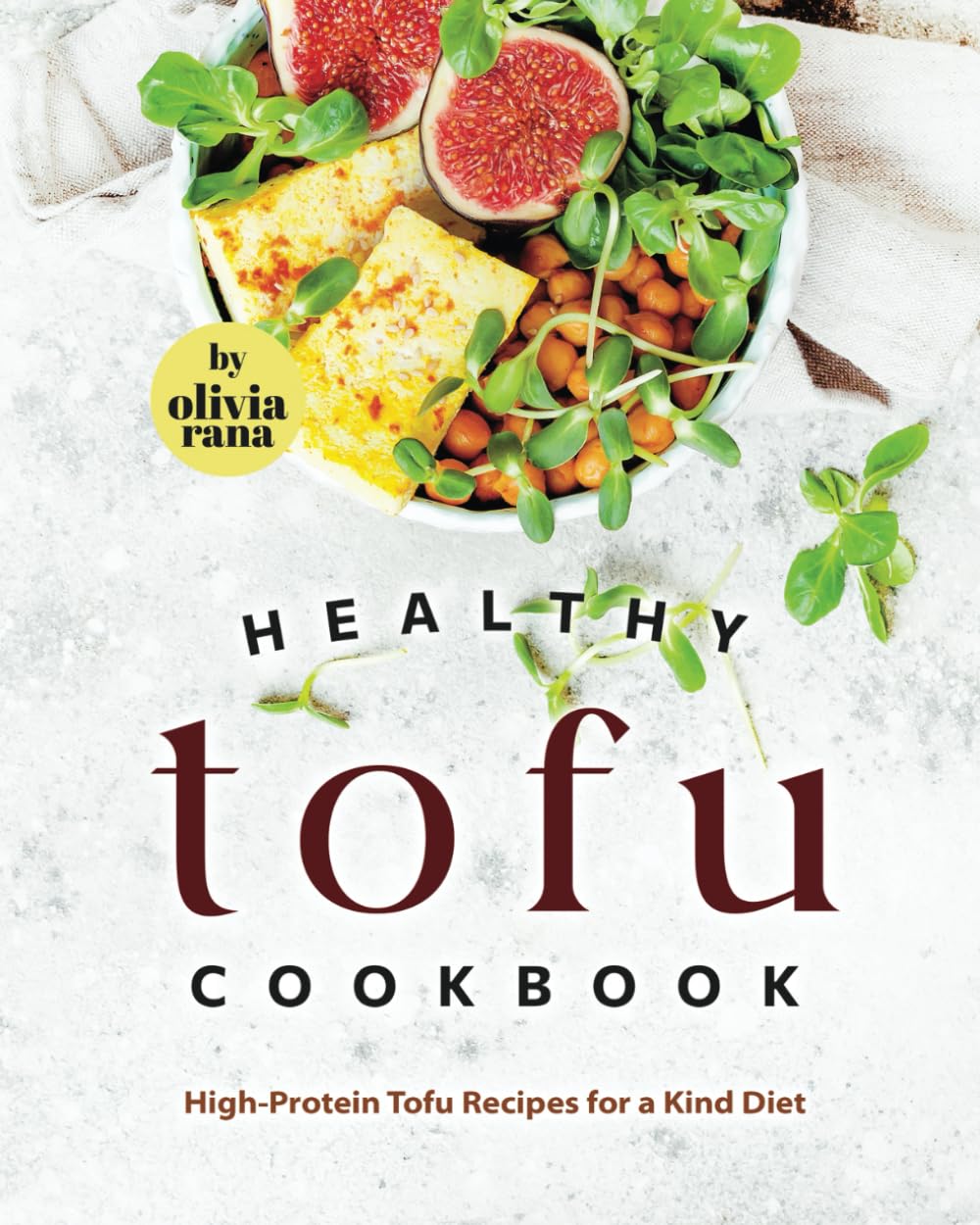 Healthy Tofu Cookbook: High-Protein Tofu Recipes for a Kind Diet