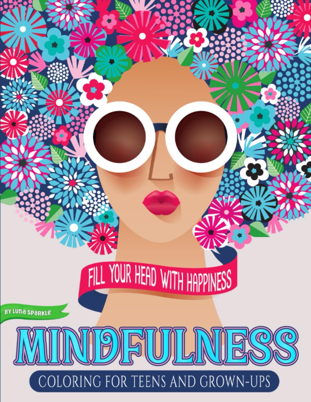 Mindfulness Fill Your Head With Happiness Coloring For Teens and Grown-Ups: Beautiful Zen Patterns with Flowers and Fantasy Sceneries Relieving ... Coloring Books For Teens and Grown-Ups)