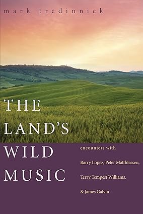 The Land's Wild Music: Encounters with Barry Lopez, Peter Matthiessen, Terry Tempest Williams, and James Galvin-Wow! eBook