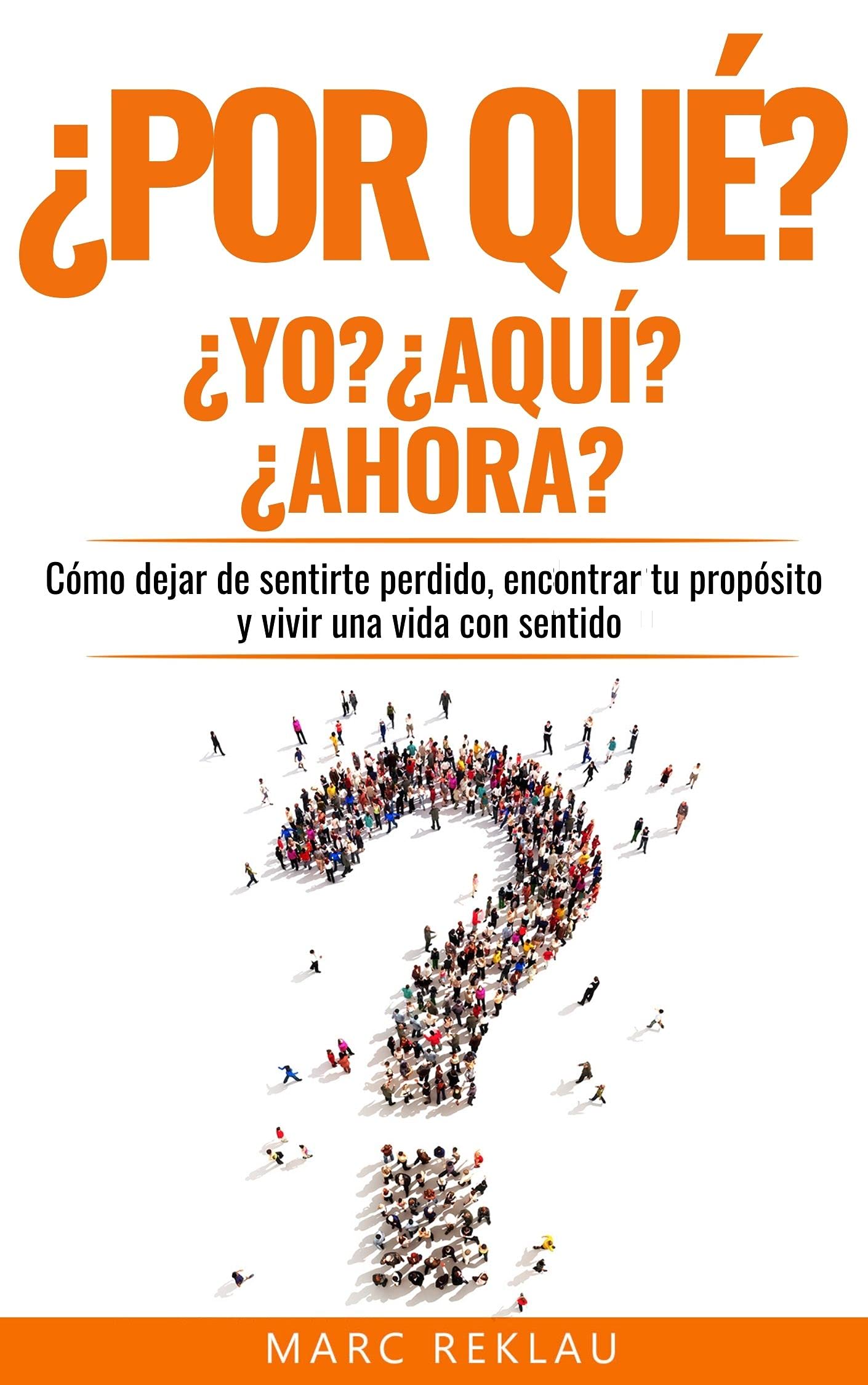 ¿Por qué YO? ¿Por qué AQUI? ¿Por qué AHORA?: Cómo dejar de sentirte perdido, encontrar tu propósito y vivir una vida con sentido (Hábitos que cambiarán tu vida nº 8) (Spanish Edition)