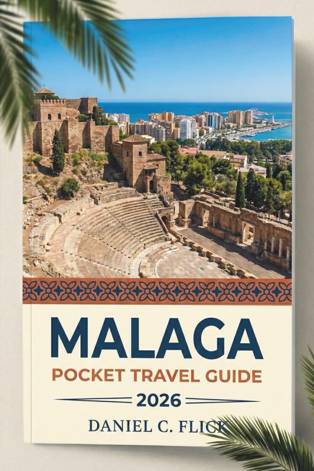 Malaga Pocket Travel Guide 2026: The Ultimate Guide to Top Sight, Hidden Gems, And Local Culture on Southern Spain