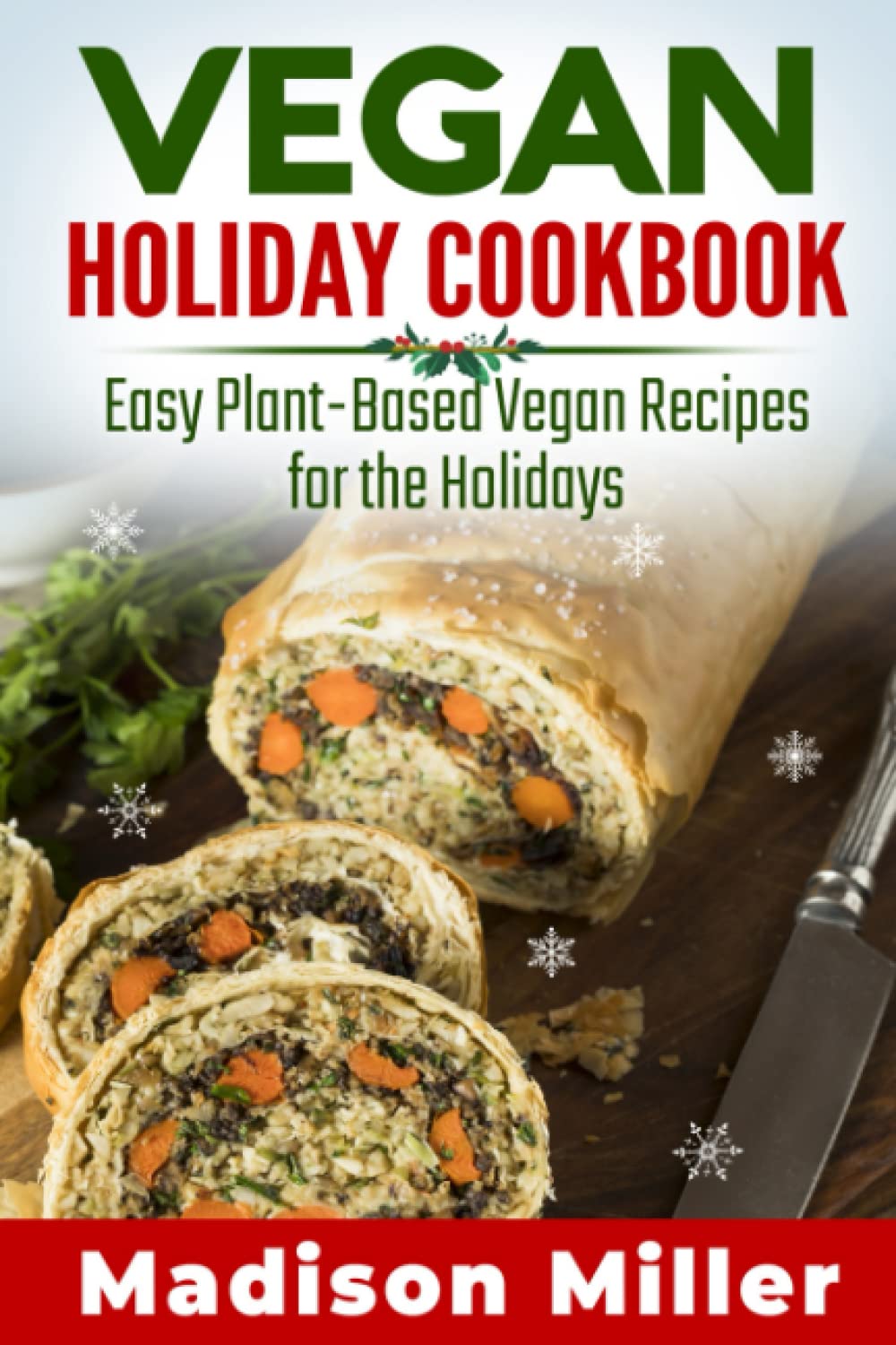 Vegan Holiday Cookbook: Easy Plant-Based Vegan Recipes for the Holidays (Vegan Cookbooks)