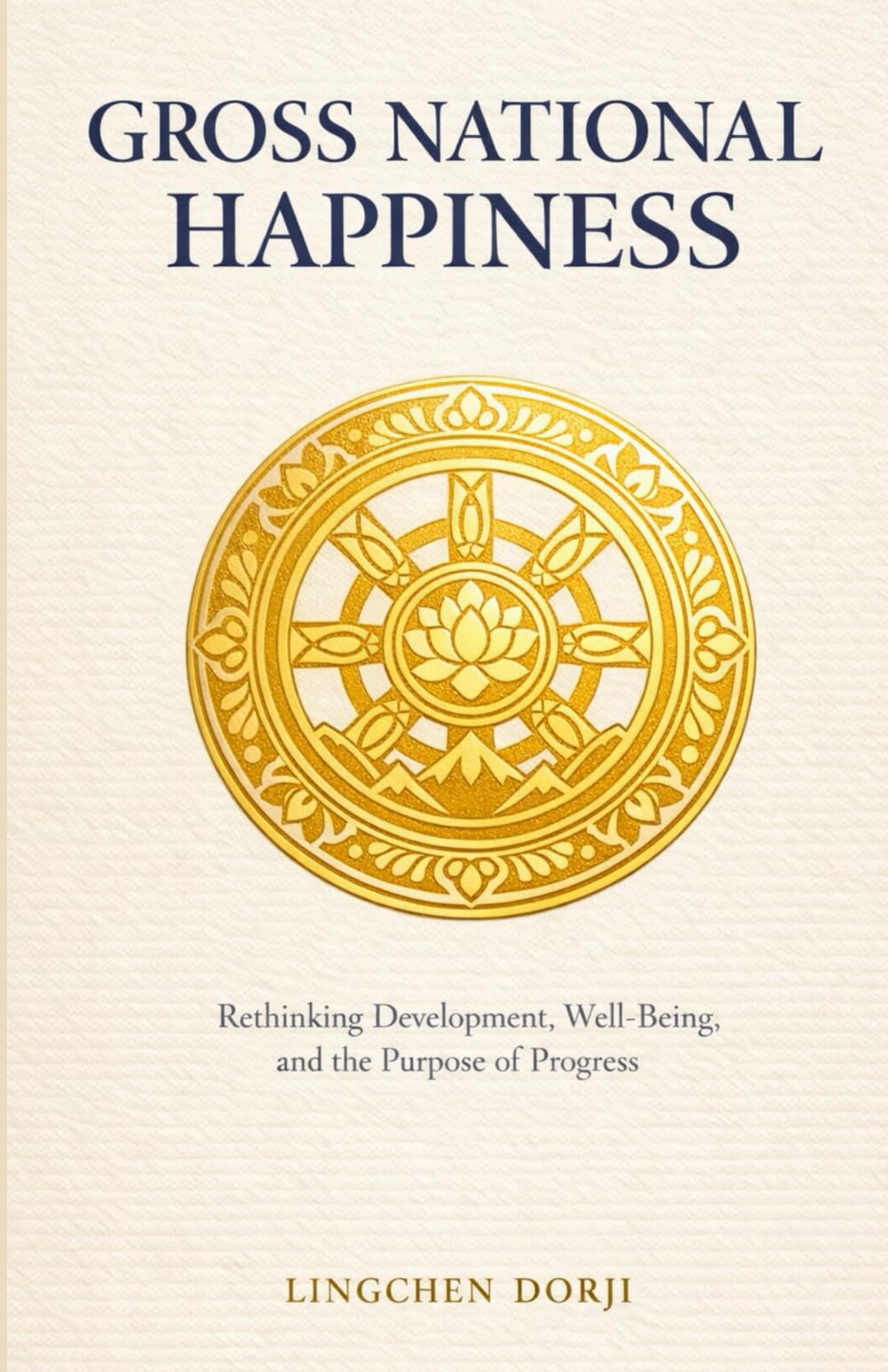 Gross National Happiness: Rethinking Development, Well-Being, and the Purpose of Progress