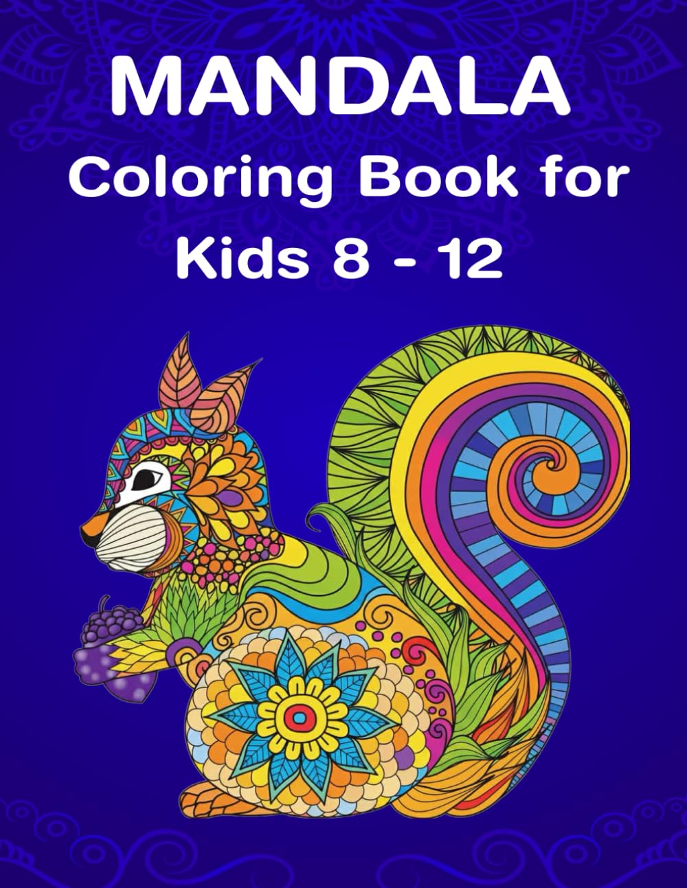 Mandala Coloring Book for Kids 8-12: Collection of 100 Mandalas Pages with Cute Fun Easy Animals, Pets, Birds, Flowers, Designs for Adults, Kids, Teens, and Seniors, Great as a Gift and to Use.