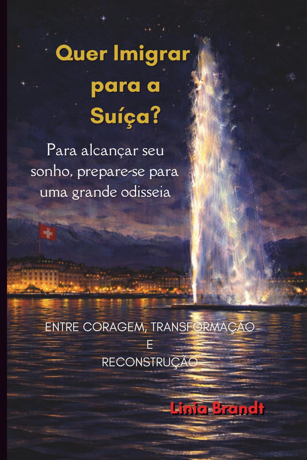 Quer Imigrar para a Suíça? Para alcançar seu sonho, prepare-se para uma grande odisseia: Entre coragem, transformação e reconstrução