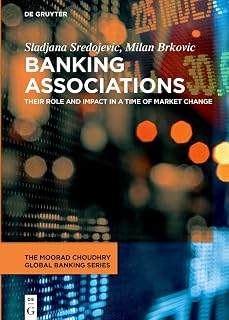 Banking Associations: Their Role and Impact in a Time of Market Change (The Moorad Choudhry Global Banking Series)