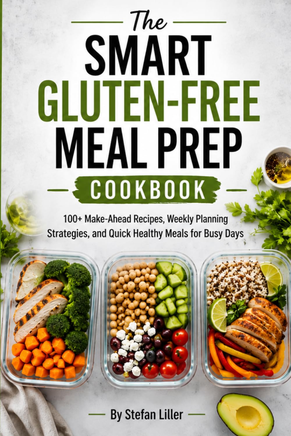 The Smart Gluten-Free Meal Prep Cookbook: 100+ Make-Ahead Recipes, Weekly Planning Strategies, and Quick Healthy Meals for Busy Days