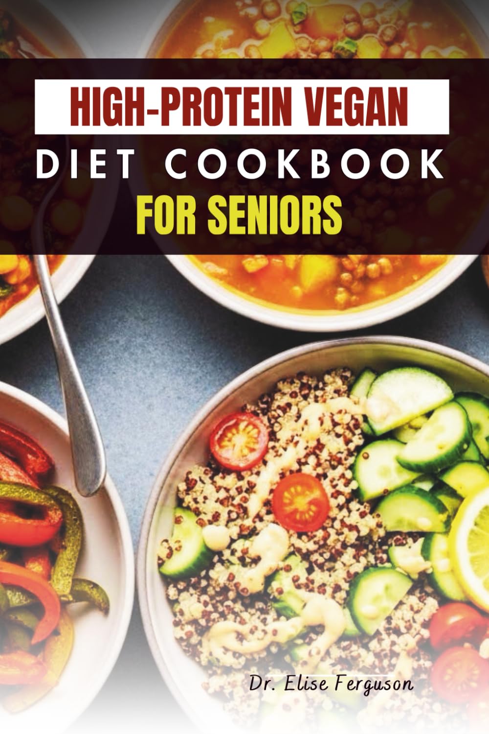 HIGH-PROTEIN VEGAN DIET COOKBOOK FOR SENIORS: Simple Plant-Based Meals to Support Strength, Energy, and Healthy Aging