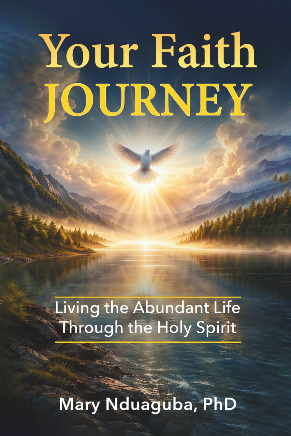Your Faith Journey: Living the Abundant Life of Jesus Christ By Walking with the Holy Spirit, Perfecter of Christian Faith