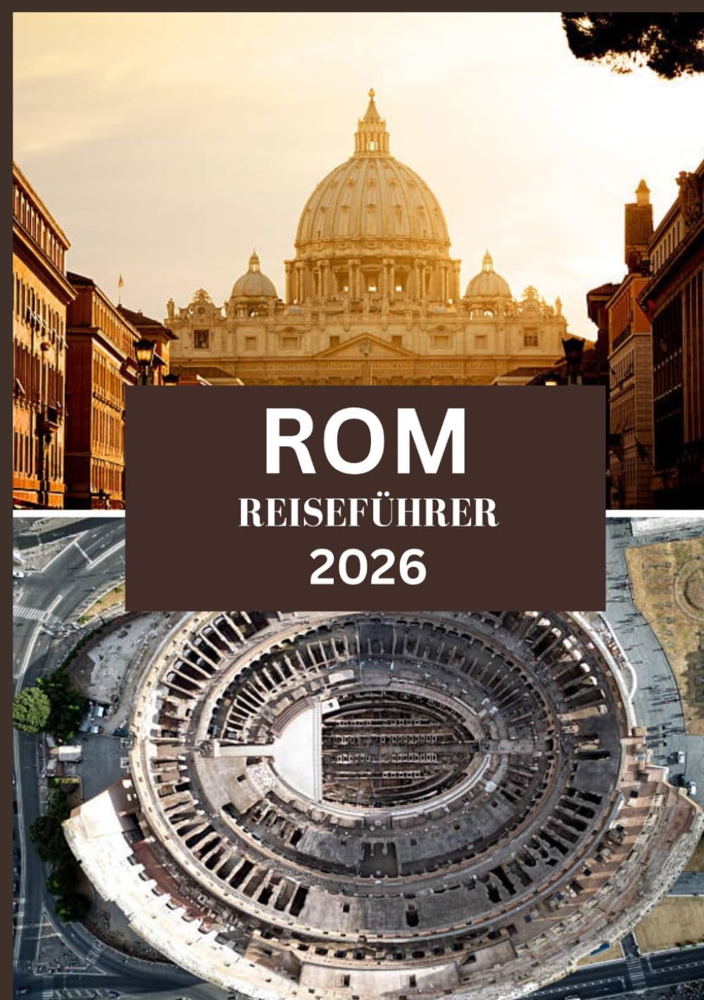 ROM REISEFÜHRER 2026: Entdecken Sie die Ewige Stadt: Von antiken Ruinen zu modernen Plätzen