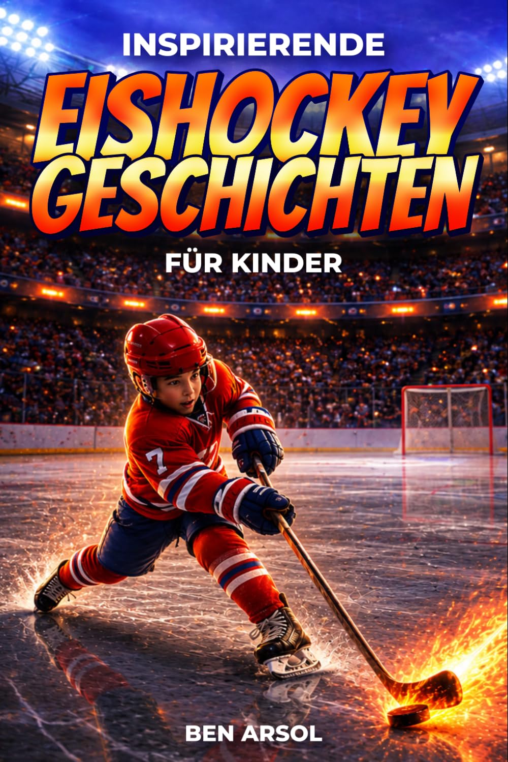 Inspirierende EishockeyGeschichten für Kinder: 15 inspirierende wahre EishockeyGeschichten für junge Leser mit Lektionen in Mut, Ausdauer und niemals aufgeben
