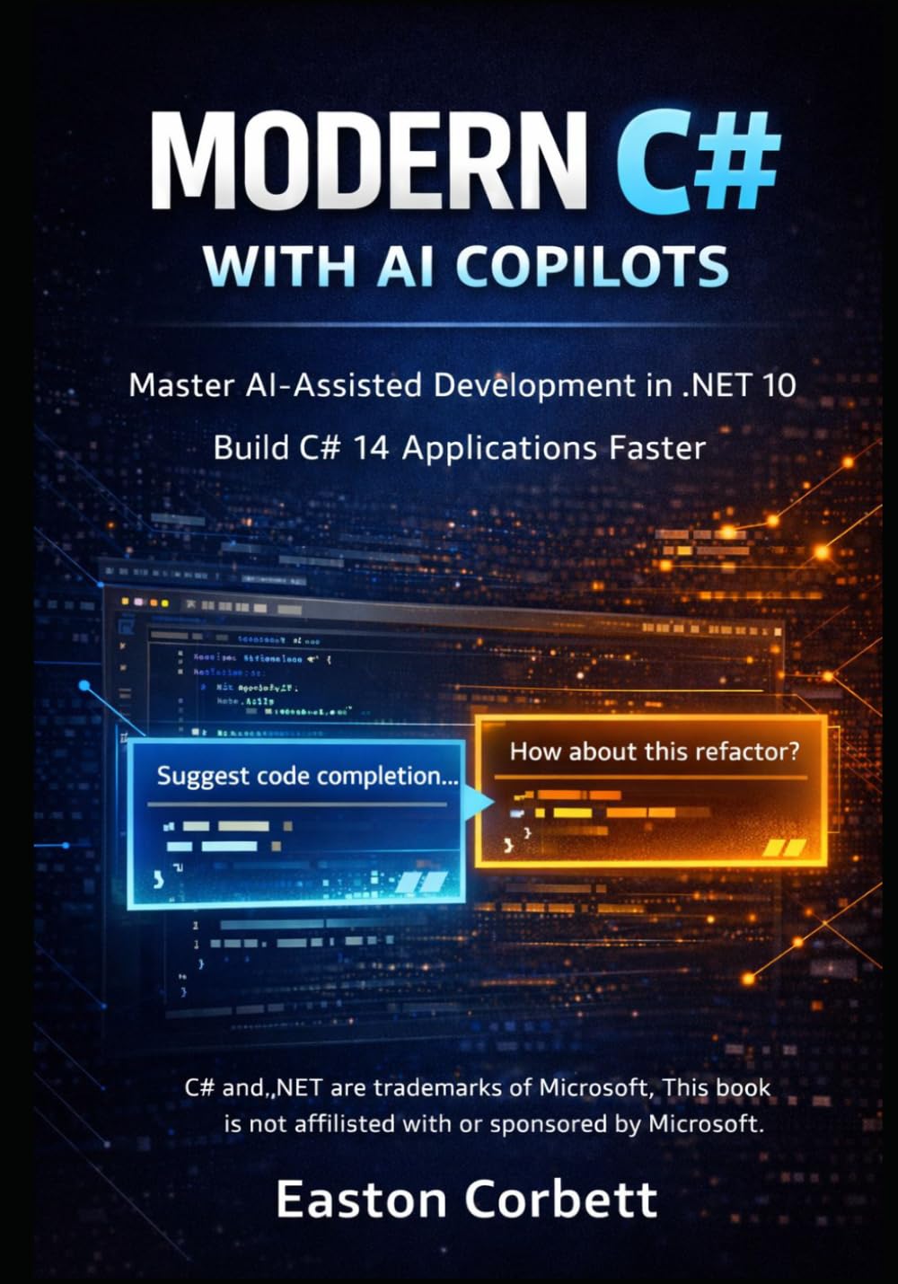 MODERN C# WITH AI COPILOTS: Master Vibe Coding in .NET 10: Using Cursor and ChatGPT to Write C# 14 Apps 10x Faster
