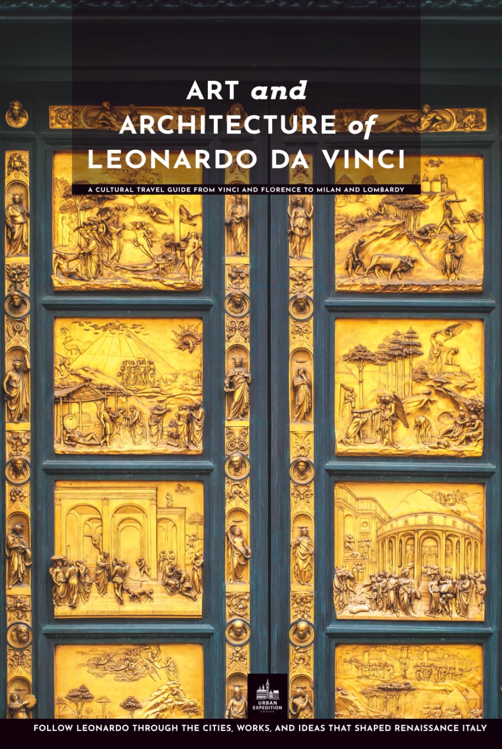 Art and Architecture of Leonardo da Vinci: A Cultural Travel Guide from Vinci and Florence to Milan and Lombardy (Masters of Architecture: The Essential Collection)