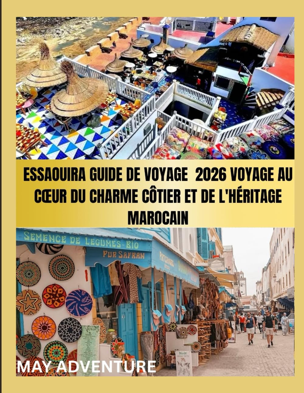 ESSAOUIRA GUIDE DE VOYAGE 2026 VOYAGE AU CŒUR DU CHARME CÔTIER ET DE L'HÉRITAGE MAROCAIN: Découvrez l'âme de la médina, des plages dorées et des trésors cachés d’Essaouira