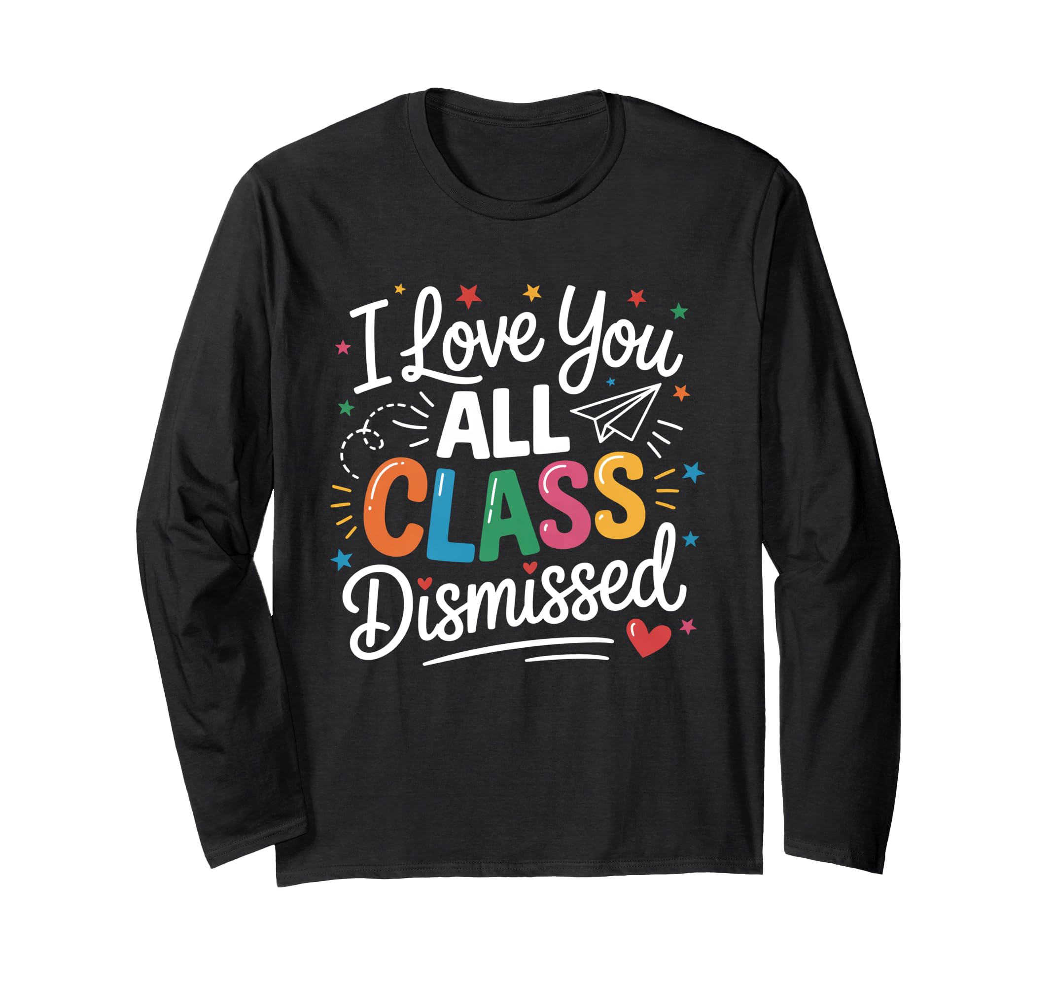 I Love You All Class Dismissed Teacher Last Day of School Long Sleeve T-Shirt