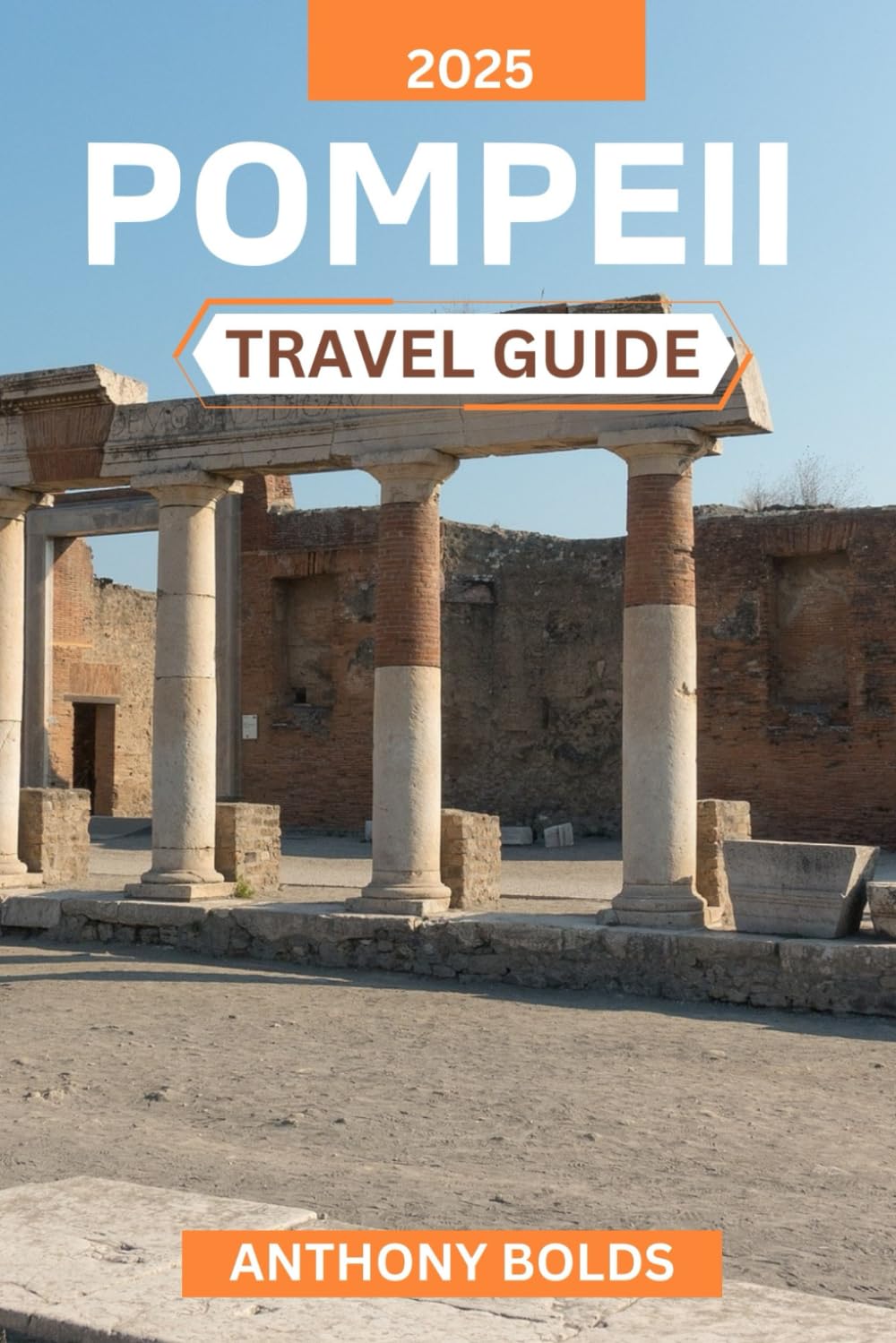 Pompeii Travel Guide 2025: Discover Ancient Wonders, Uncover Timeless Stories, and Navigate the Treasures of Italy's Lost City with Insightful Tips and Cultural Insights for an Unforgettable Journey