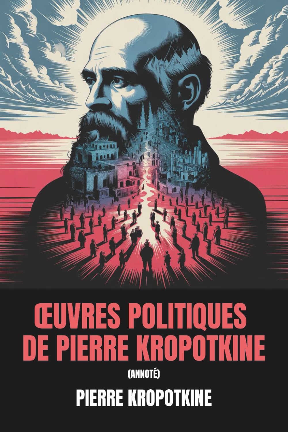 Œuvres politiques de Pierre Kropotkine (Annoté): 6 livres politiques majeurs de la pensée politique de Kropotkine
